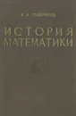 История математики. Том 1 - К. А. Рыбников