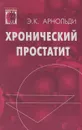 Хронический простатит. Проблемы, перспективы, опыт - Э. К. Арнольди