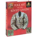 Folk Art in the Soviet Union - Tatyana Razina, Natalia Cherkasova, Alexander Kantsedikas