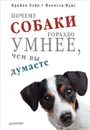 Почему собаки гораздо умнее, чем вы думаете - Брайан Хэйр, Ванесса Вудс