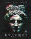 Будущее - Глуховский Дмитрий Алексеевич