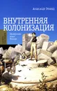 Внутренняя колонизация. Имперский опыт России - Эткинд Александр Маркович