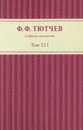 Ф. Ф. Тютчев. Собрание сочинений. В 3 томах. Том 3 - Ф. Ф. Тютчев