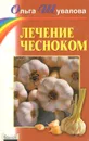 Лечение чесноком - Ольга Шувалова