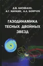 Газодинамика тесных двойных звезд - Д. В. Бисикало, А. Г. Жилкин, А. А. Боярчук