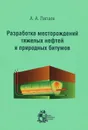 Разработка месторождений тяжелых нефтей и природных битумов - А. А. Липаев