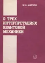 О трех интерпретациях квантовой механики - М. А. Марков