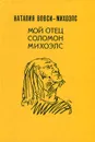 Мой отец Соломон Михоэлс. Воспоминания о жизни и гибели - Наталия Вовси-Михоэлс