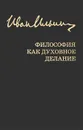 Иван Ильин. Собрание сочинений. Философия как духовное делание - Иван Ильин