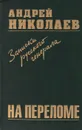 На переломе. Записки русского генерала - Андрей Николаев