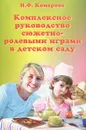 Комплексное руководство сюжетно-ролевыми играми в детском саду - Н. Ф. Комарова