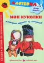 Мои куколки. Мастерим игрушки из лоскутков - Ирина Лыкова