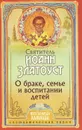 О браке, семье и воспитании детей - Святитель Иоанн Златоуст