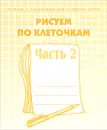 Рисуем по клеточкам. Рабочая тетрадь. Часть 2 - Светлана Гаврина,Наталья Кутявина,Светлана Щербинина,И. Топоркова