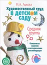 Художественный труд в детском саду. Средняя группа. Конспекты зянятий и методические рекомендации - И. А. Лыкова