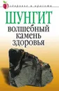 Шунгит - волшебный камень здоровья - Ульянова Ирина Ильинична