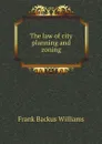 The law of city planning and zoning - F.B. Williams