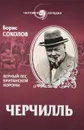 Черчилль. Верный пес британской короны - Борис Соколов