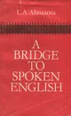 A Bridge to Spoken English / Как научиться говорить по-английски - Л. А. Алмазова