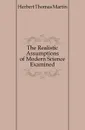 The Realistic Assumptions of Modern Science Examined - Herbert Thomas Martin