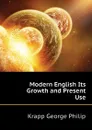 Modern English Its Growth and Present Use - Krapp George Philip
