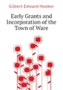 Early Grants and Incorporation of the Town of Ware - Gilbert Edward Hooker