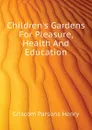 Children's Gardens For Pleasure, Health And Education - Griscom Parsons Henry