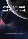 With Tom Tom and Tomahawk - Keppler Emil Alexander