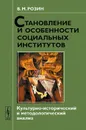 Становление и особенности социальных институтов. Культурно-исторический и методологический анализ - В. М. Розин