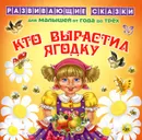 Кто вырастил ягодку. Для малышей от года до трех - А. А. Лопатина, М. В. Скребцова