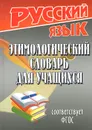 Этимологический словарь для учащихся - Т. Л. Федорова