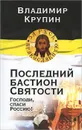 Последний бастион Святости. Господи, спаси Россию! - Владимир Крупин