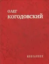 Олег Когодовский. Избранное - Олег Когодовский