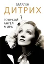 Марлен Дитрих. Голубой ангел мира - Доротея Холмс