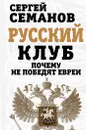 Русский клуб. Почему не победят евреи - Сергей Семанов