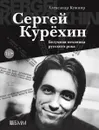 Сергей Курехин. Безумная механика русского рока - Кушнир Александр Исаакович