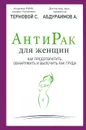 Антирак для женщин. Как предотвратить, обнаружить и вылечить рак груди - Абдураимов А.Б., Терновой С.