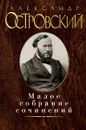 Александр Островский. Малое собрание сочинений - Александр Островский