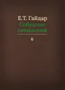 Е. Т. Гайдар. Собрание сочинений. В 15 томах. Том 6 - Е. Т. Гайдар