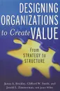 Designing Organizations To Create Value: From Strategy To Structure - James A. Brickley, Clifford W. Smith, Jerold L. Zimmerman, Janice Willett