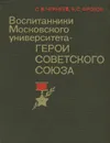 Воспитанники Московского университета - Герои Советского Союза - С. В. Чернеев, В. С. Фролов