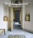 Building Beauty: The Alchemy of Design - Michael S. Smith, Christine Pittel