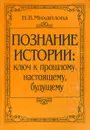Познание истории. Ключ к прошлому, настоящему, будущему - Н. В. Михайлова
