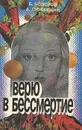 Верю в бессмертие - Болотов Борис Васильевич, Любецкий Александр Евгеньевич