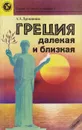 Греция далекая и близкая - А. А. Дружинина