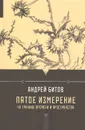 Пятое измерение. На границе времени и пространства - Андрей Битов