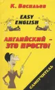 Easy English. Английский - это просто! Самоучитель английского языка - Константин Васильев