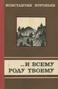 …И всему роду твоему - Константин Воробьев
