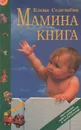 Мамина книга. Настольная книга родителей и воспитателей - Селезнева Елена Владимировна