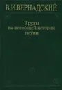 Труды по всеобщей истории науки - В. И. Вернадский